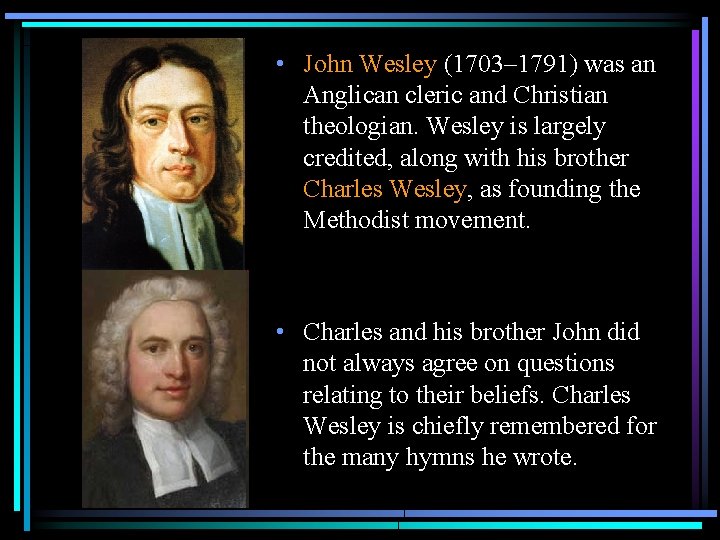  • John Wesley (1703– 1791) was an Anglican cleric and Christian theologian. Wesley