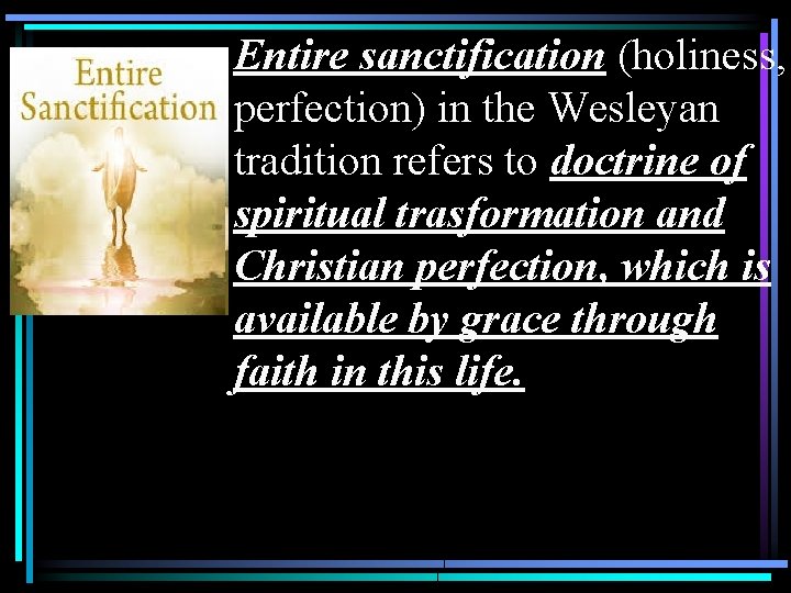  • Entire sanctification (holiness, perfection) in the Wesleyan tradition refers to doctrine of