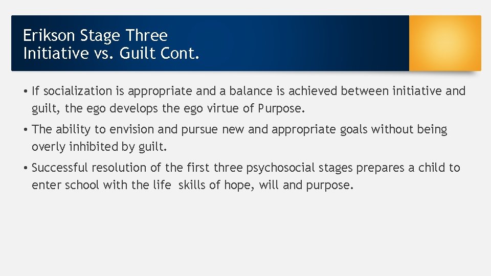 Erikson Stage Three Initiative vs. Guilt Cont. • If socialization is appropriate and a