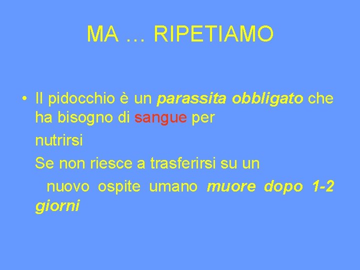 MA … RIPETIAMO • Il pidocchio è un parassita obbligato che ha bisogno di