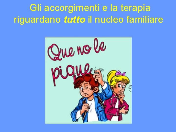 Gli accorgimenti e la terapia riguardano tutto il nucleo familiare 