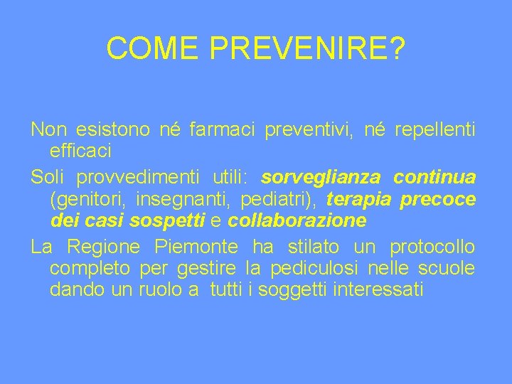 COME PREVENIRE? Non esistono né farmaci preventivi, né repellenti efficaci Soli provvedimenti utili: sorveglianza