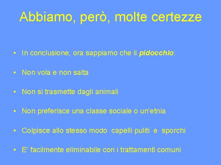 Abbiamo, però, molte certezze • In conclusione, ora sappiamo che il pidocchio: • Non