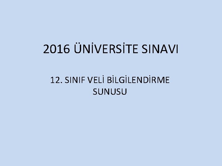 2016 ÜNİVERSİTE SINAVI 12. SINIF VELİ BİLGİLENDİRME SUNUSU 