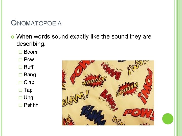 ONOMATOPOEIA When words sound exactly like the sound they are describing. � Boom �