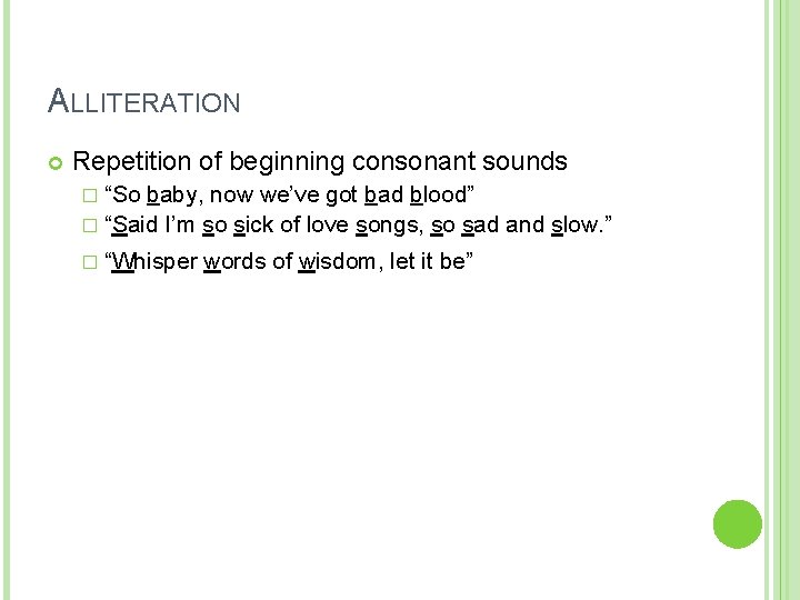 ALLITERATION Repetition of beginning consonant sounds � “So baby, now we’ve got bad blood”