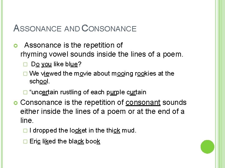 ASSONANCE AND CONSONANCE Assonance is the repetition of rhyming vowel sounds inside the lines