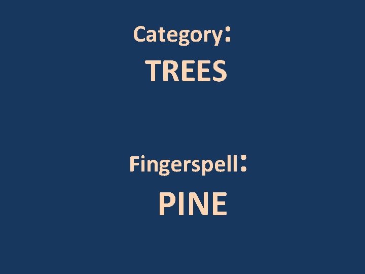 Category: TREES Fingerspell: PINE 