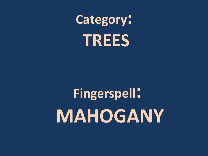 Category: TREES Fingerspell: MAHOGANY 