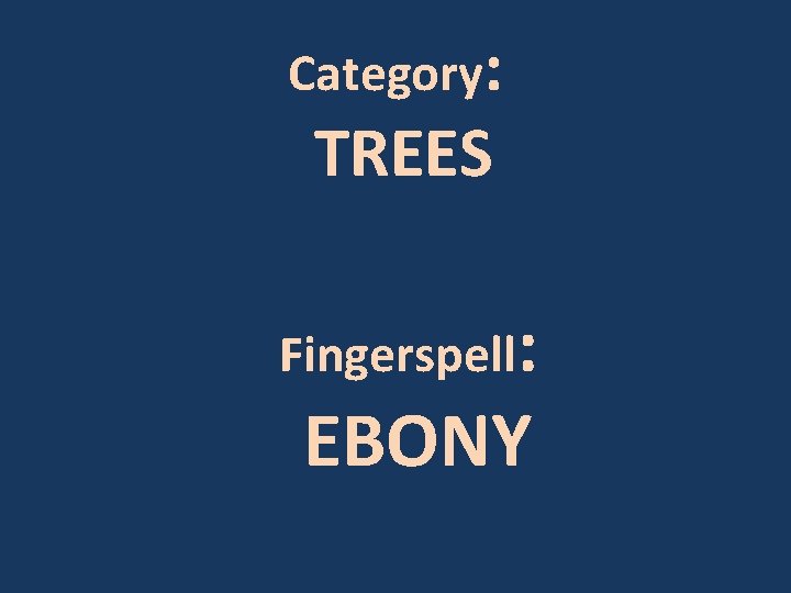 Category: TREES Fingerspell: EBONY 