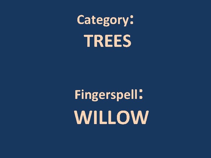 Category: TREES Fingerspell: WILLOW 
