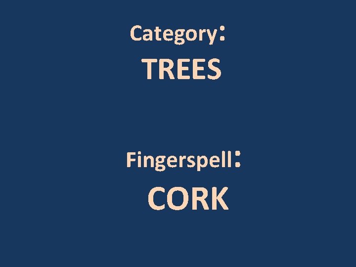 Category: TREES Fingerspell: CORK 
