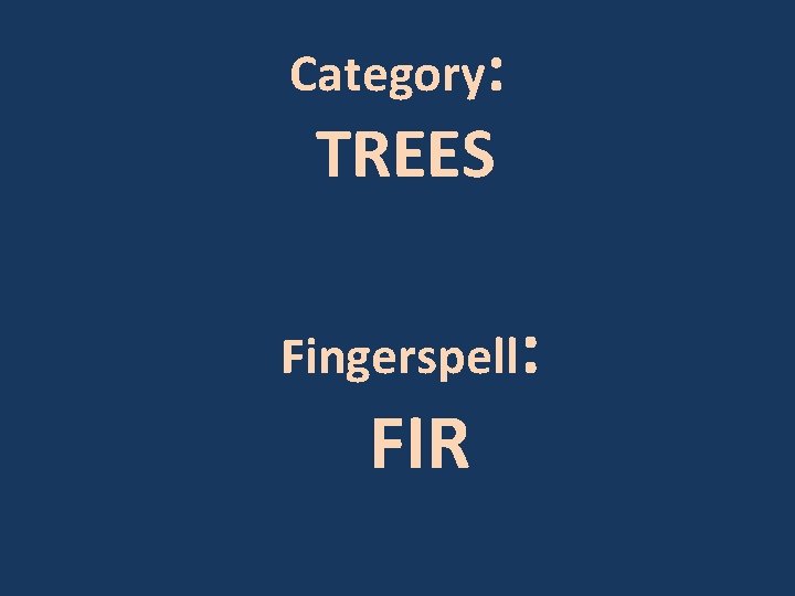 Category: TREES Fingerspell: FIR 