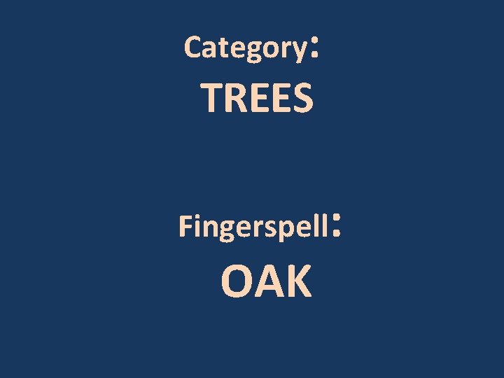 Category: TREES Fingerspell: OAK 