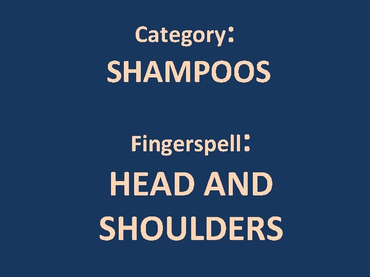 Category: SHAMPOOS Fingerspell: HEAD AND SHOULDERS 