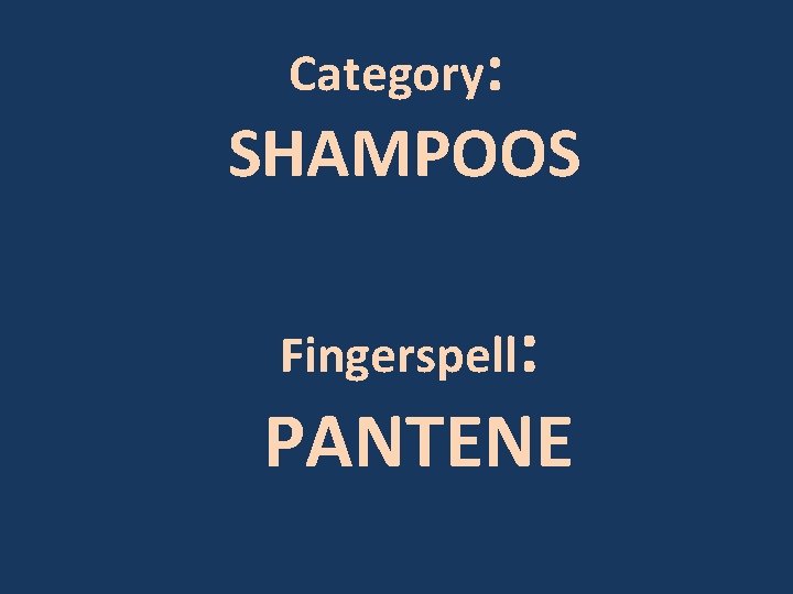 Category: SHAMPOOS Fingerspell: PANTENE 