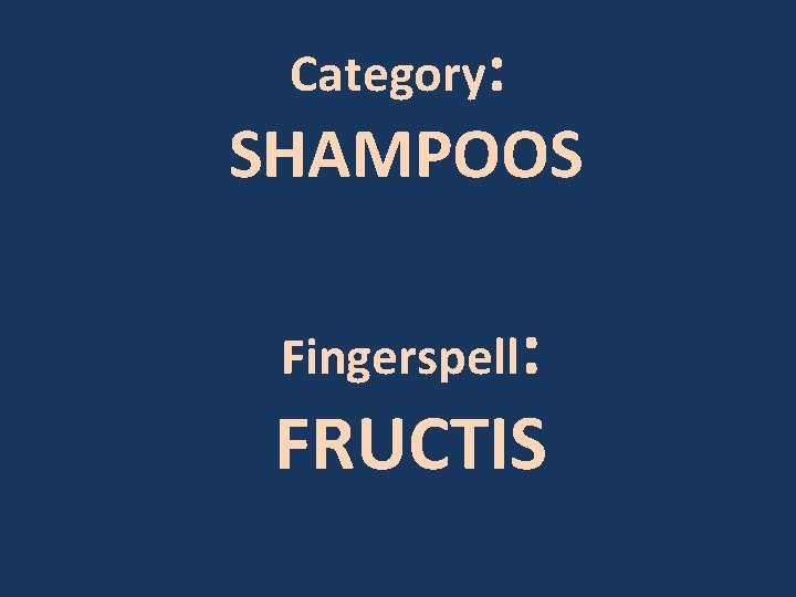 Category: SHAMPOOS Fingerspell: FRUCTIS 