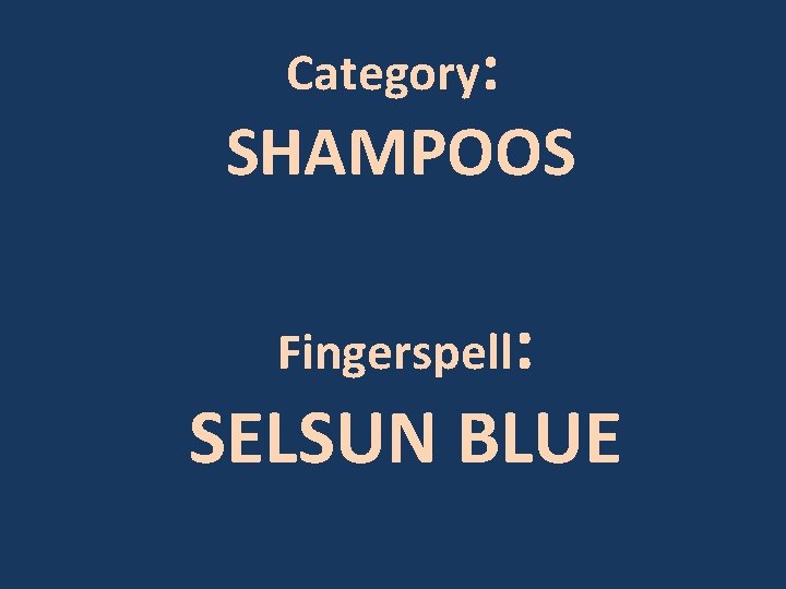 Category: SHAMPOOS Fingerspell: SELSUN BLUE 