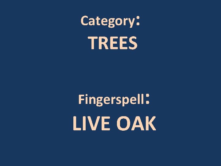 Category: TREES Fingerspell: LIVE OAK 