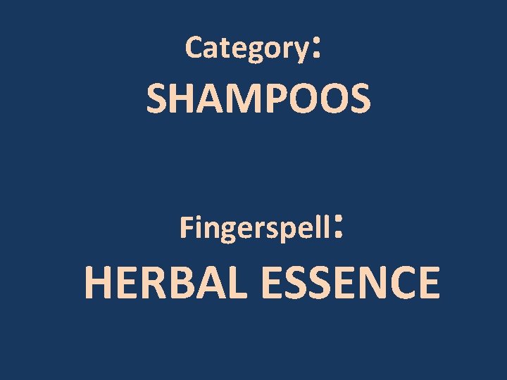 Category: SHAMPOOS Fingerspell: HERBAL ESSENCE 