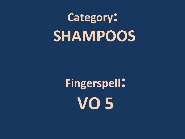 Category: SHAMPOOS Fingerspell: VO 5 