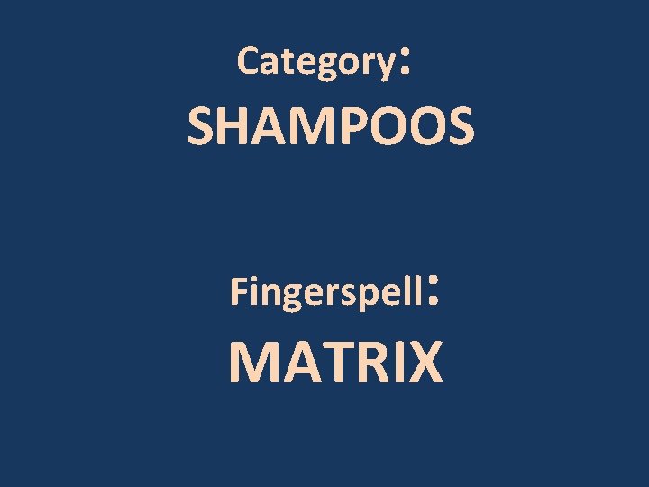 Category: SHAMPOOS Fingerspell: MATRIX 