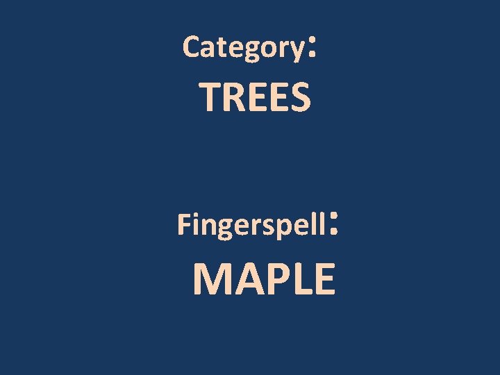 Category: TREES Fingerspell: MAPLE 