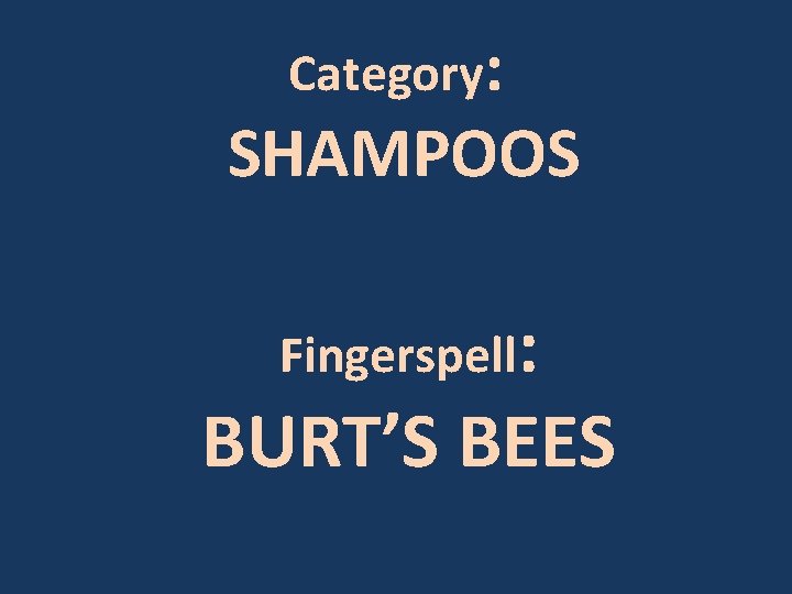 Category: SHAMPOOS Fingerspell: BURT’S BEES 