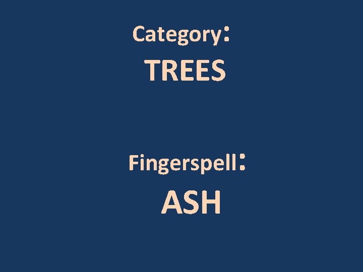 Category: TREES Fingerspell: ASH 