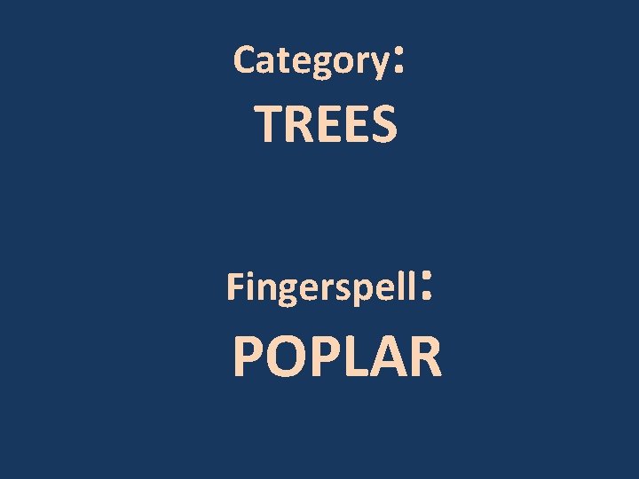 Category: TREES Fingerspell: POPLAR 