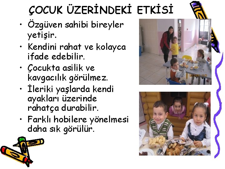 ÇOCUK ÜZERİNDEKİ ETKİSİ • Özgüven sahibi bireyler yetişir. • Kendini rahat ve kolayca ifade