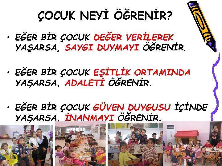 ÇOCUK NEYİ ÖĞRENİR? • EĞER BİR ÇOCUK DEĞER VERİLEREK YAŞARSA, SAYGI DUYMAYI ÖĞRENİR. •