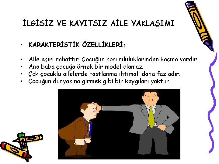 İLGİSİZ VE KAYITSIZ AİLE YAKLAŞIMI • KARAKTERİSTİK ÖZELLİKLERİ: • • Aile aşırı rahattır. Çocuğun