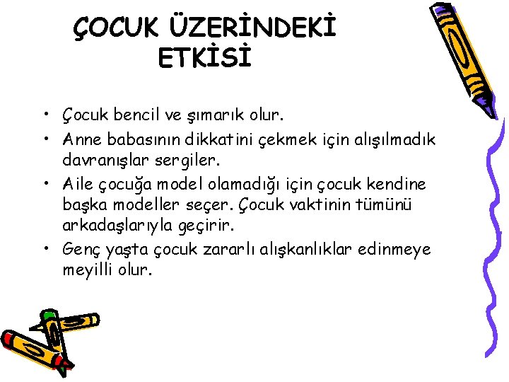 ÇOCUK ÜZERİNDEKİ ETKİSİ • Çocuk bencil ve şımarık olur. • Anne babasının dikkatini çekmek