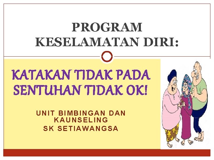 PROGRAM KESELAMATAN DIRI: KATAKAN TIDAK PADA SENTUHAN TIDAK OK! UNIT BIMBINGAN DAN KAUNSELING SK