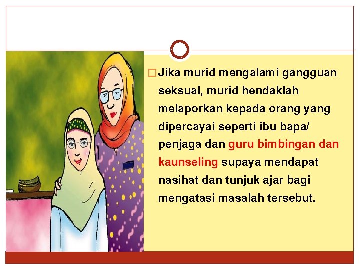 � Jika murid mengalami gangguan seksual, murid hendaklah melaporkan kepada orang yang dipercayai seperti