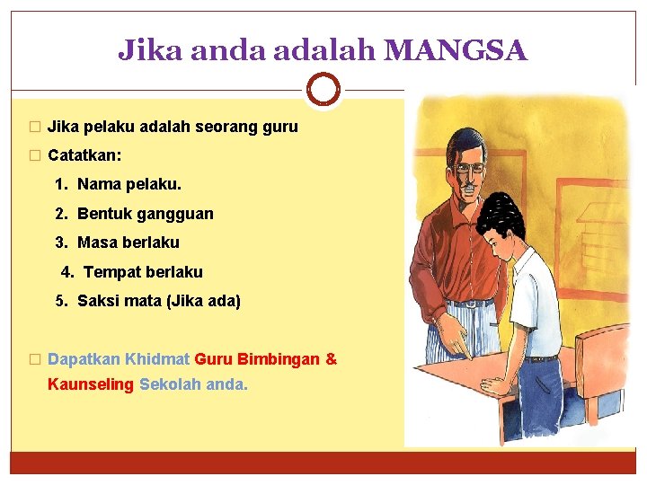 Jika anda adalah MANGSA � Jika pelaku adalah seorang guru � Catatkan: 1. Nama