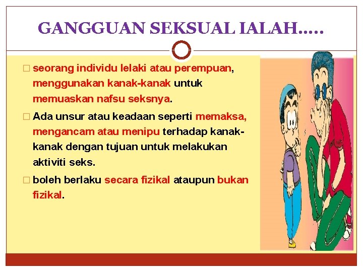 GANGGUAN SEKSUAL IALAH…. . � seorang individu lelaki atau perempuan, menggunakan kanak-kanak untuk memuaskan