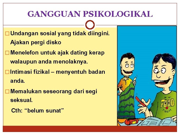 GANGGUAN PSIKOLOGIKAL � Undangan sosial yang tidak diingini. Ajakan pergi disko � Menelefon untuk