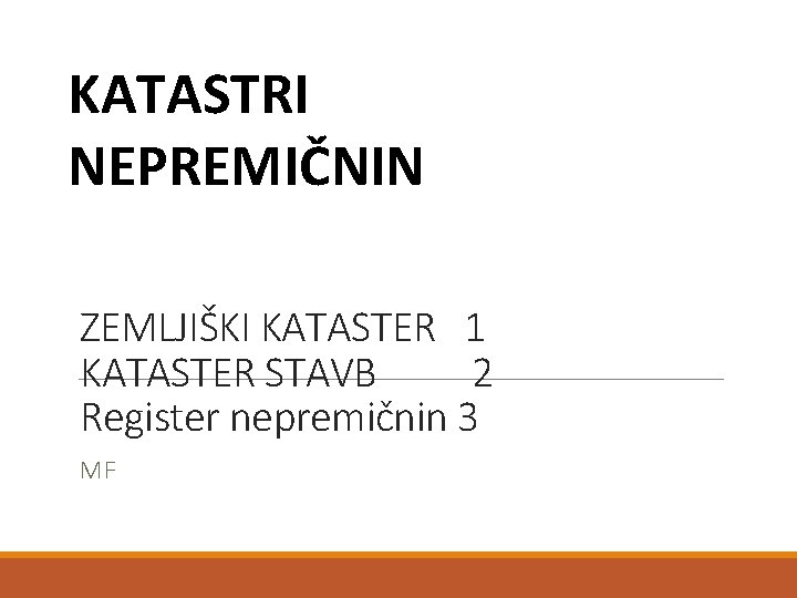 KATASTRI NEPREMIČNIN ZEMLJIŠKI KATASTER 1 KATASTER STAVB 2 Register nepremičnin 3 MF 