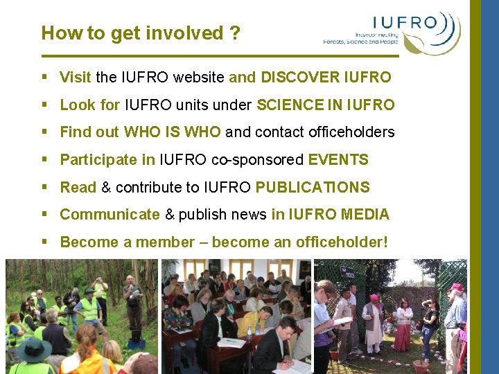How to get involved ? § Visit the IUFRO website and DISCOVER IUFRO § How to get involved ? § Visit the IUFRO website and DISCOVER IUFRO §