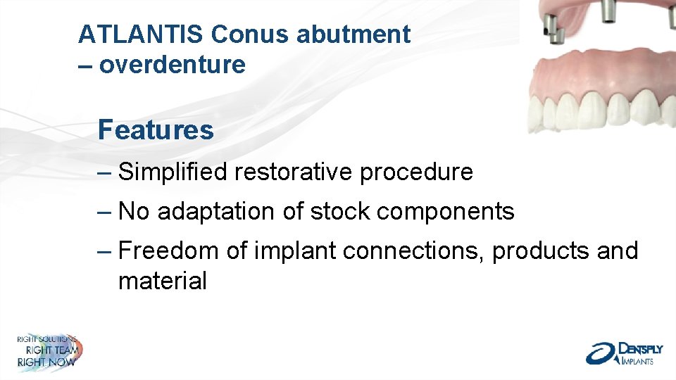 ATLANTIS Conus abutment – overdenture Features ‒ Simplified restorative procedure ‒ No adaptation of