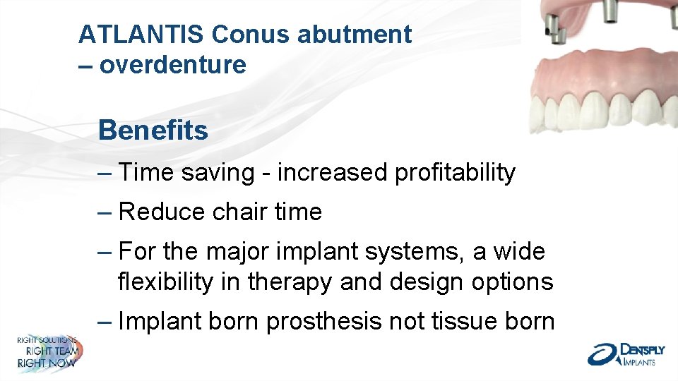 ATLANTIS Conus abutment – overdenture Benefits ‒ Time saving - increased profitability ‒ Reduce