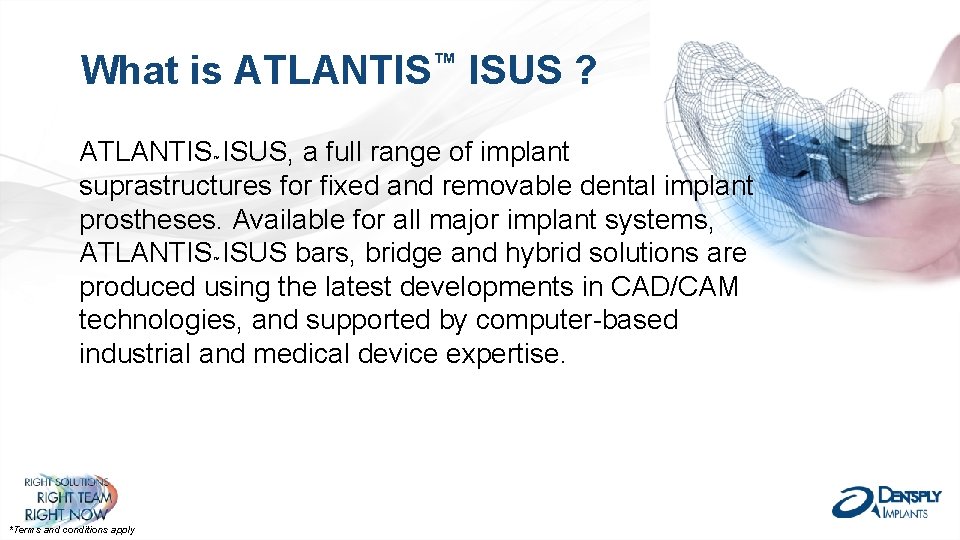 What is ATLANTIS™ ISUS ? ATLANTIS ISUS, a full range of implant suprastructures for