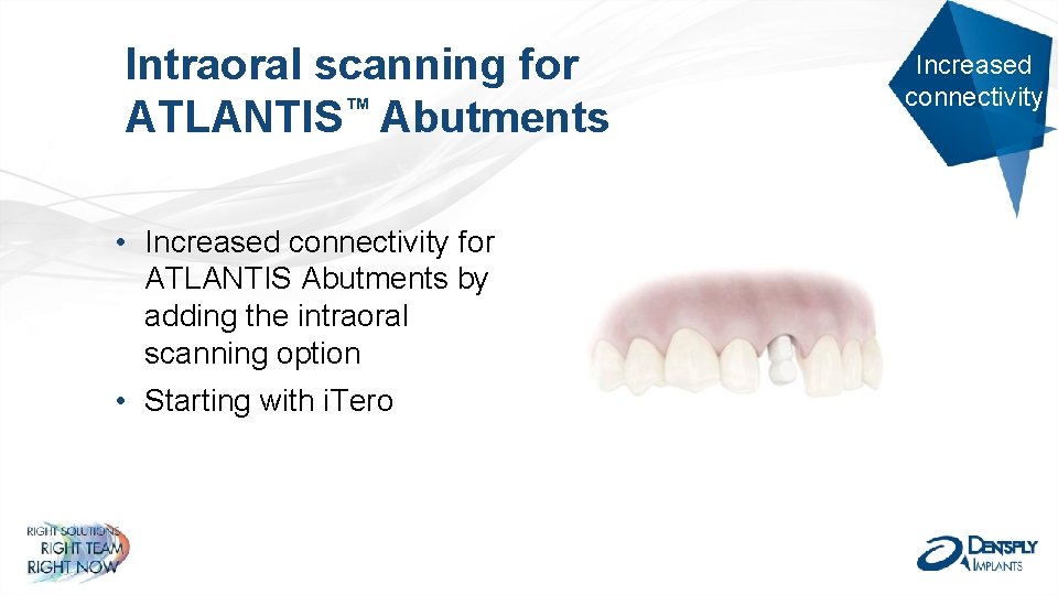 Intraoral scanning for ATLANTIS™ Abutments • Increased connectivity for ATLANTIS Abutments by adding the