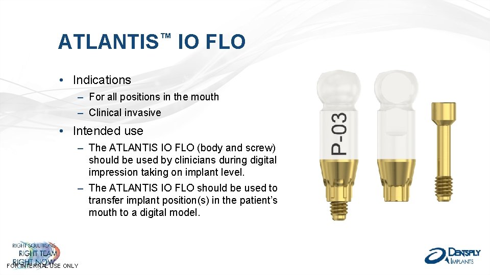 ATLANTIS™ IO FLO • Indications – For all positions in the mouth – Clinical