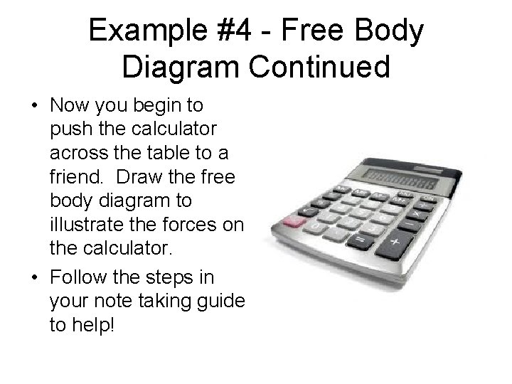 Example #4 - Free Body Diagram Continued • Now you begin to push the