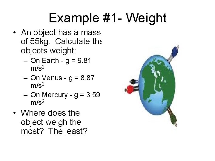 Example #1 - Weight • An object has a mass of 55 kg. Calculate