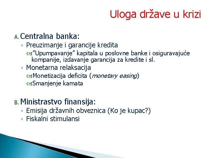 Uloga države u krizi A. Centralna banka: ◦ Preuzimanje i garancije kredita ”Upumpavanje” kapitala