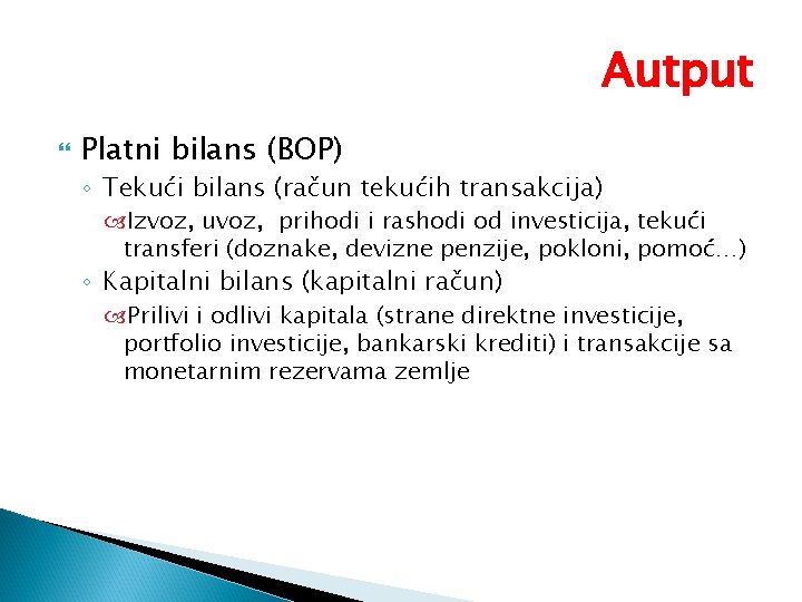 Autput Platni bilans (BOP) ◦ Tekući bilans (račun tekućih transakcija) Izvoz, uvoz, prihodi i